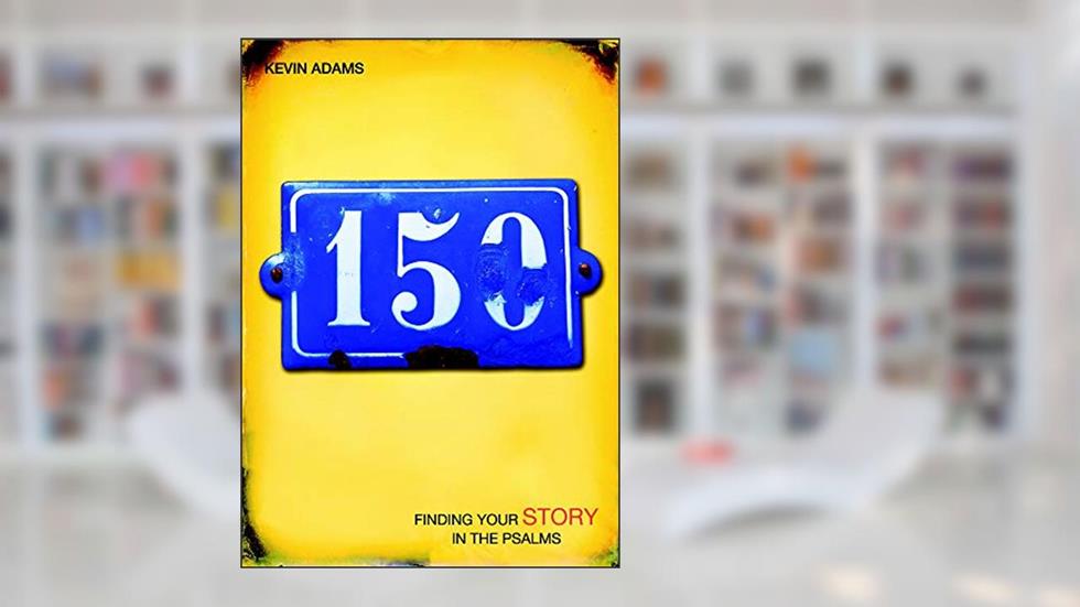 150: Finding Your Story in the Psalms, written by Kevin Adams