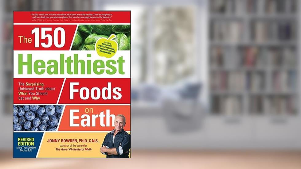 The 150 Healthiest Foods on Earth: The Surprising, Unbiased Truth about What You Should Eat and Why, written by Jonny Bowden