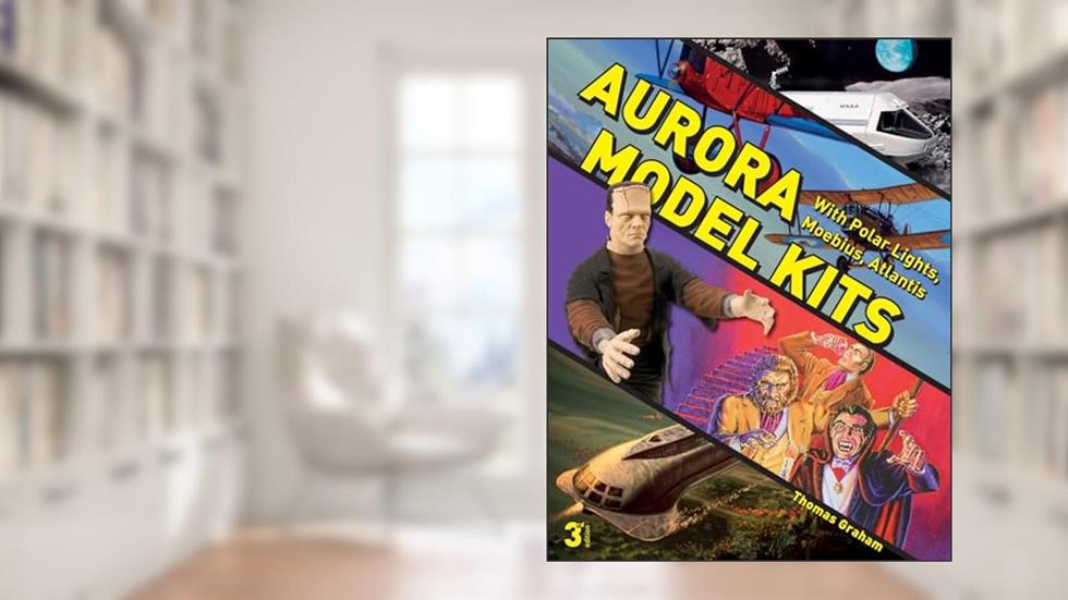 Aurora Model Kits: With Polar Lights, Moebius, Atlantis, written by Thomas Graham