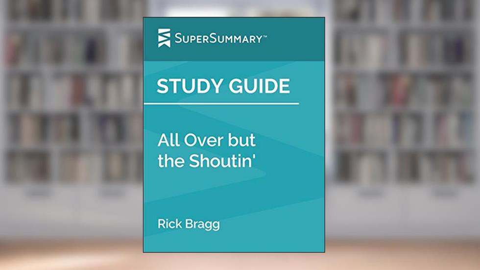 Study Guide: All Over but the Shoutin' by Rick Bragg (SuperSummary), written by SuperSummary