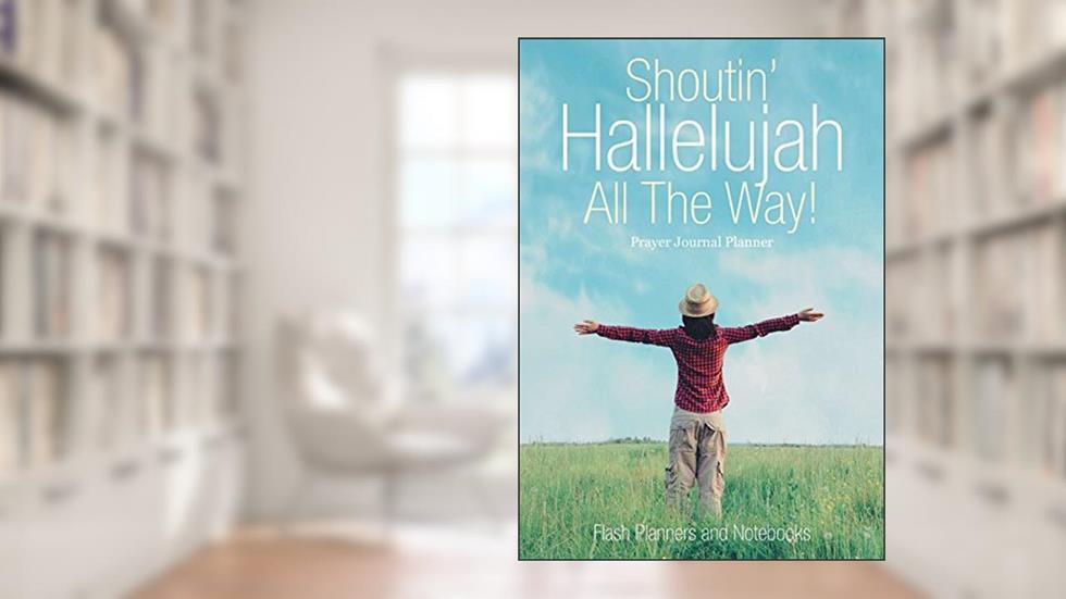 Shoutin' Hallelujah All The Way! Prayer Journal Planner, written by Flash Planners and Notebooks
