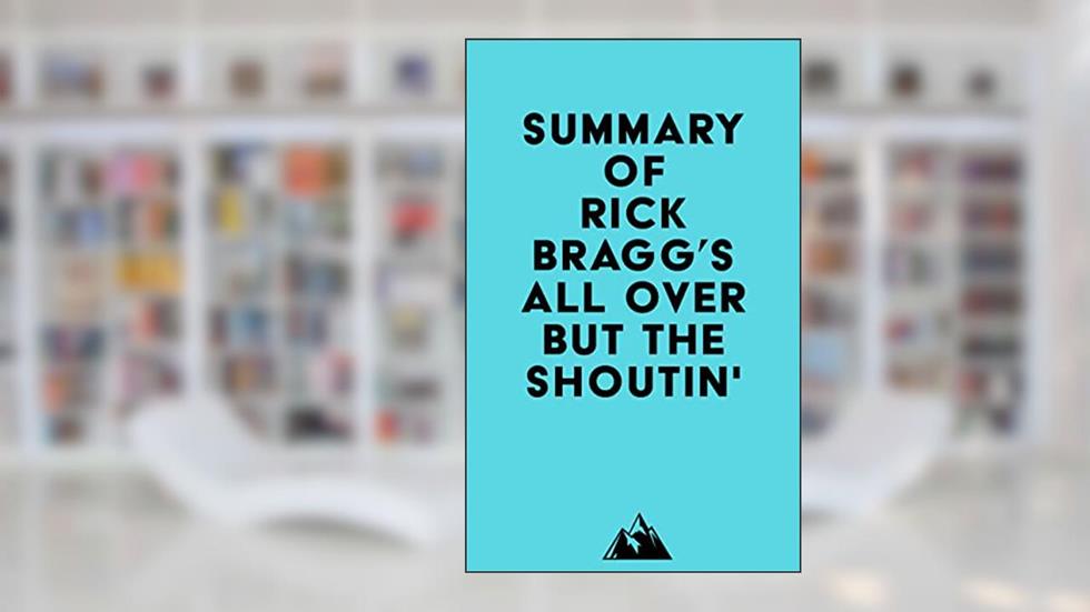 Summary of Rick Bragg's All Over but the Shoutin', written by Everest Media