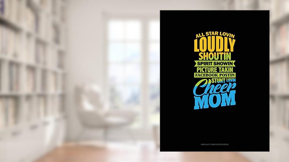All Star Lovin' Loudly Shoutin' Picture Takin' Facebook Postin' Stunt Lovin' Cheer Mom: Unruled Composition Book, written by Greenyx Publishing