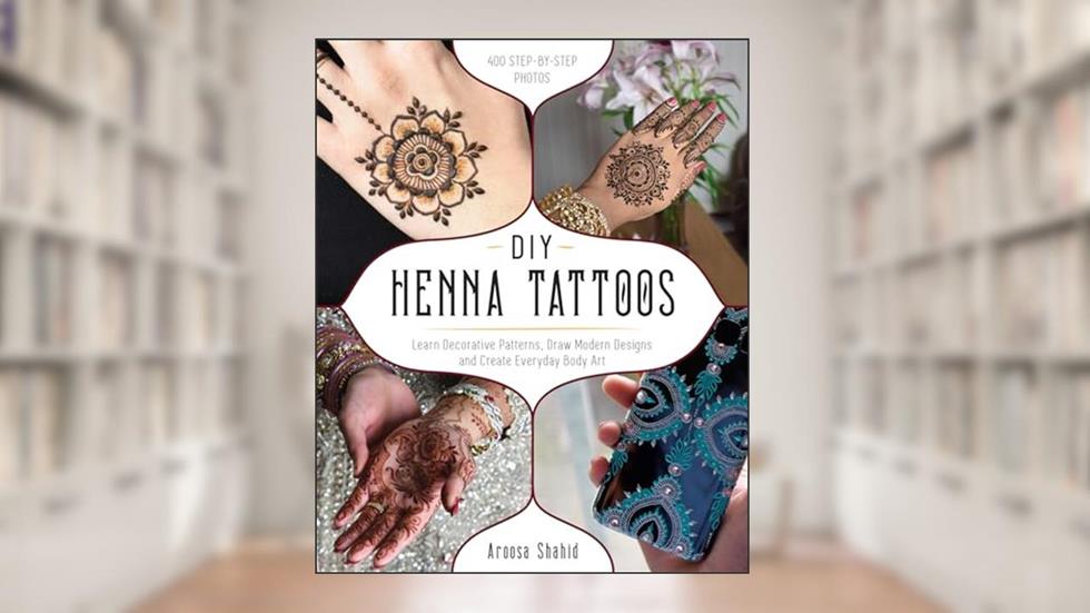 DIY Henna Tattoos: Learn Decorative Patterns, Draw Modern Designs and Create Everyday Body Art, written by Aroosa Shahid