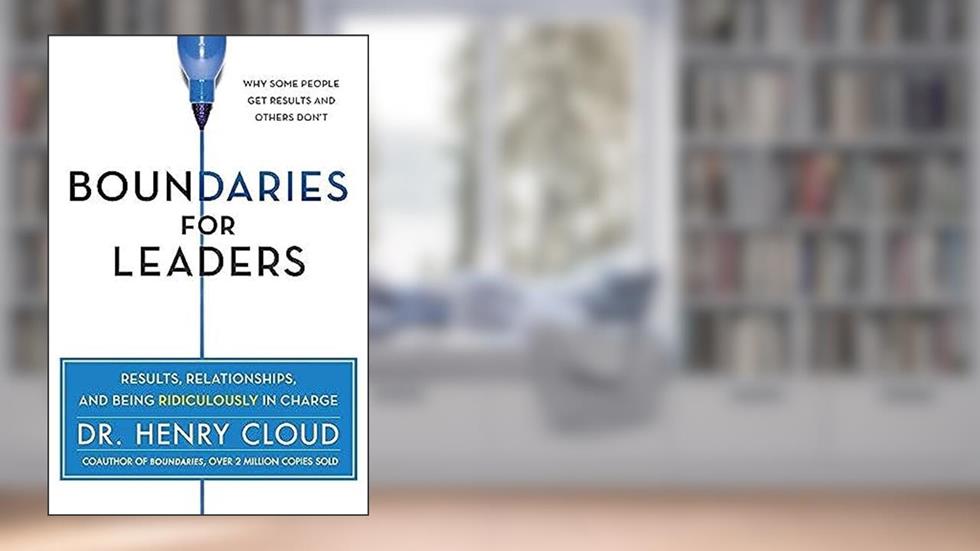 Boundaries for Leaders: Results, Relationships, and Being Ridiculously in Charge, written by Henry Cloud