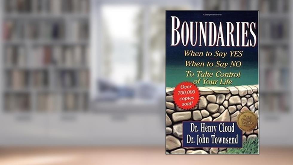 Boundaries: When to Say Yes, How to Say No to Take Control of Your Life, written by Henry Cloud; John Townsend