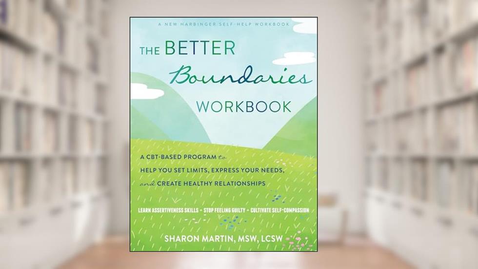 The Better Boundaries Workbook: A CBT-Based Program to Help You Set Limits, Express Your Needs, and Create Healthy Relationships, written by Sharon Martin MSW LCSW