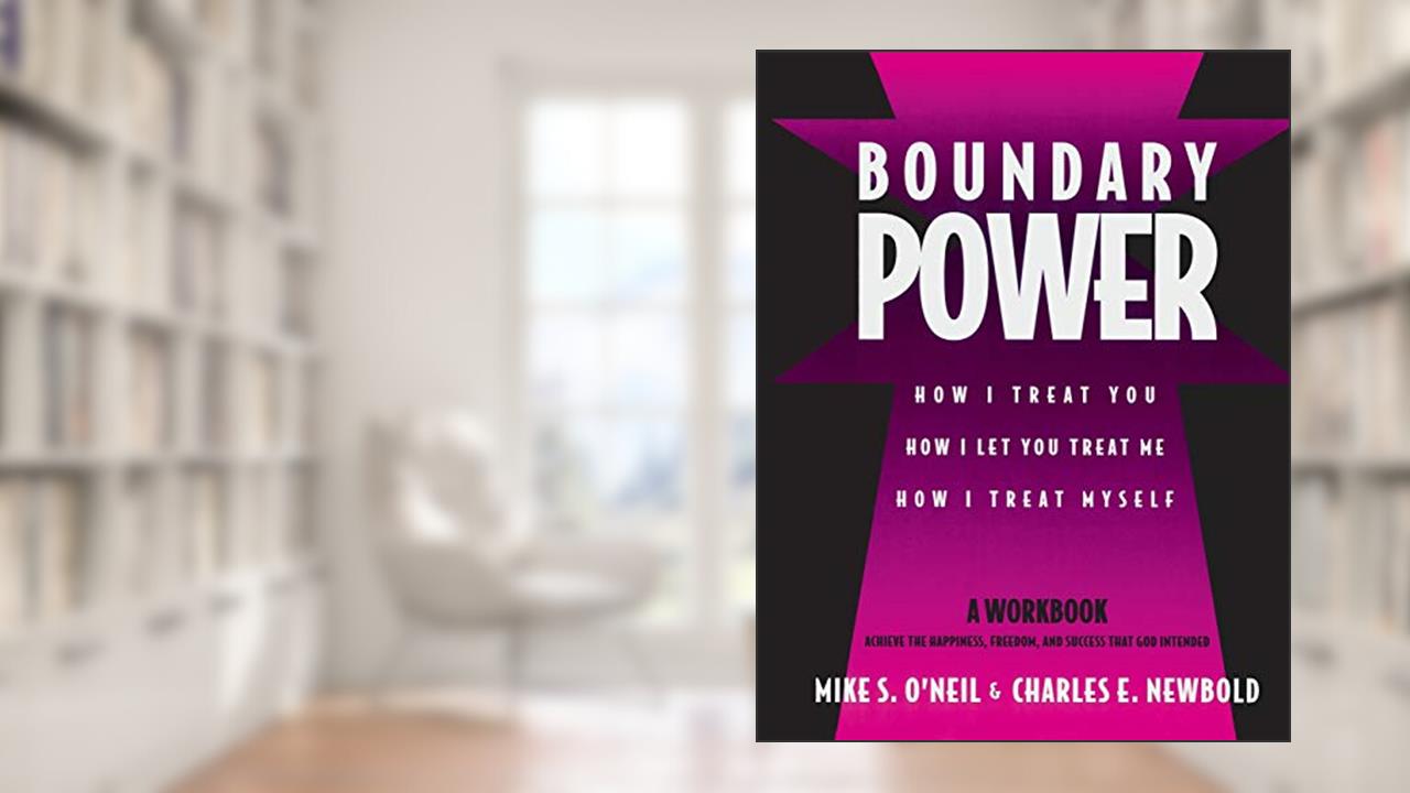 Boundary Power: How I Treat You, How I Let You Treat Me, How I Treat Myself, written by Mike O'Neil; Charles Newbold