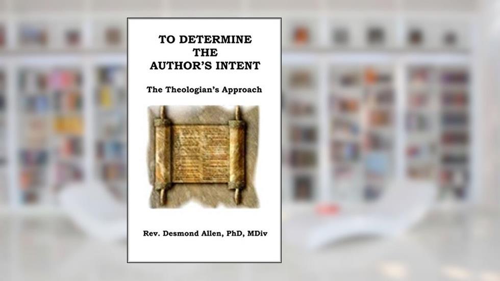 To Determine the Author's Intent: The Theologian's Approach, written by Desmond Allen