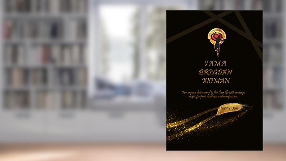 I Am A Bregdan Woman: For women determined to live their life with courage, hope, purpose, boldness and compassion! (Messages From Bregdan Book 1), written by Ginny Dye