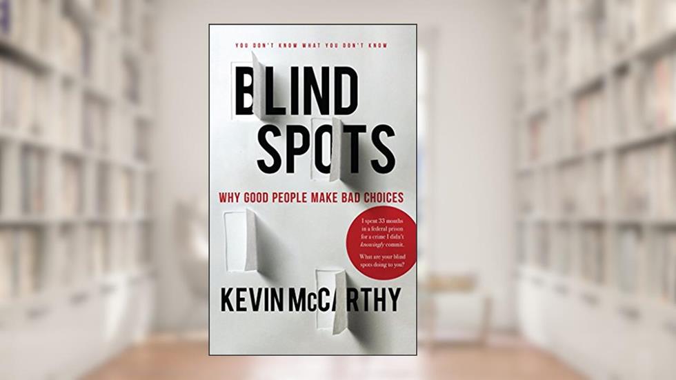 BlindSpots: Why Good People Make Bad Choices, written by Kevin McCarthy
