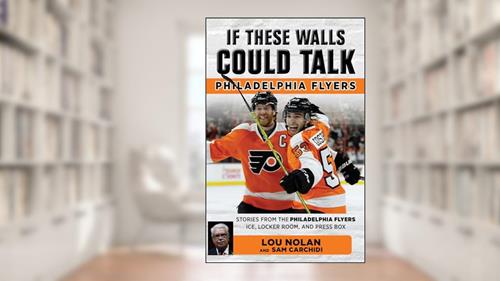 Cover from If These Walls Could Talk: Philadelphia Flyers, written by Lou Nolan; Sam Carchidi
