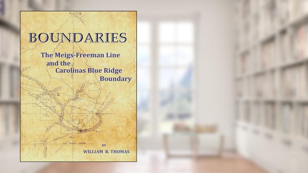 Boundaries: The Meigs-Freeman Line and the Carolinas Blue Ridge Boundary, written by William R. Thomas