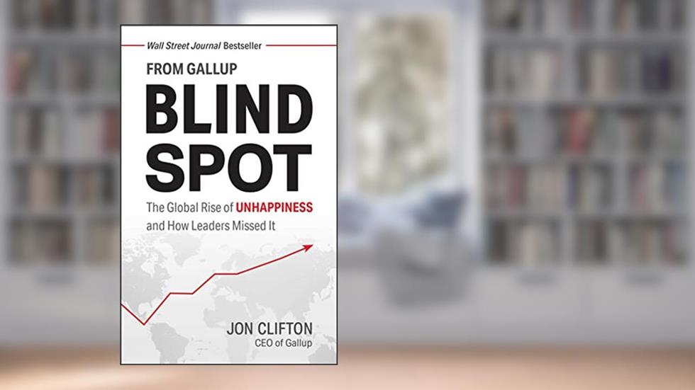 Blind Spot: The Global Rise of Unhappiness and How Leaders Missed It, written by Jon Clifton