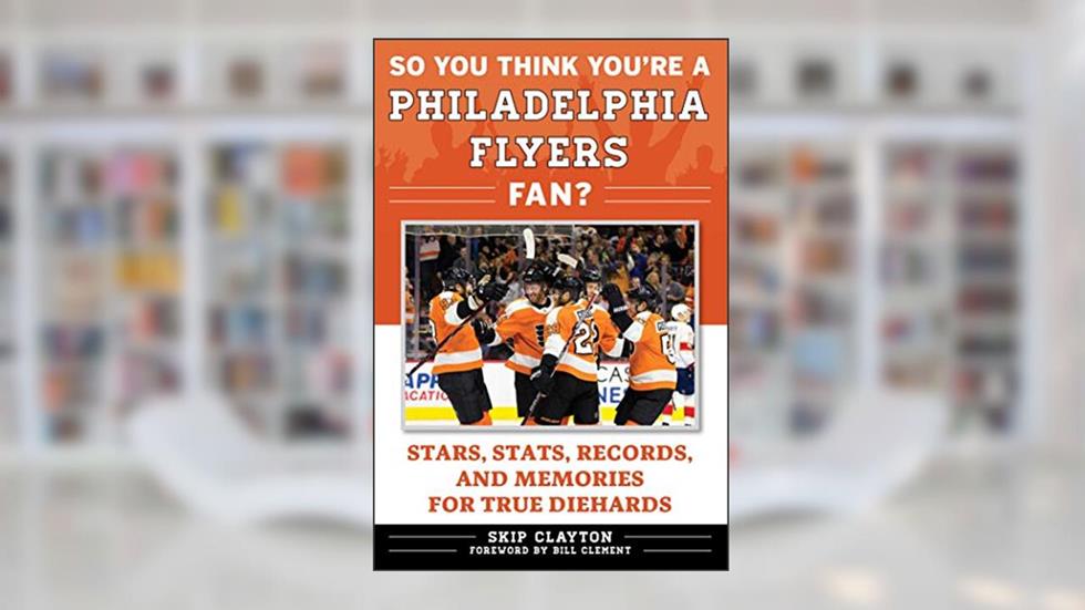 So You Think You're a Philadelphia Flyers Fan?: Stars, Stats, Records, and Memories for True Diehards (So You Think You're a Team Fan), written by Skip Clayton