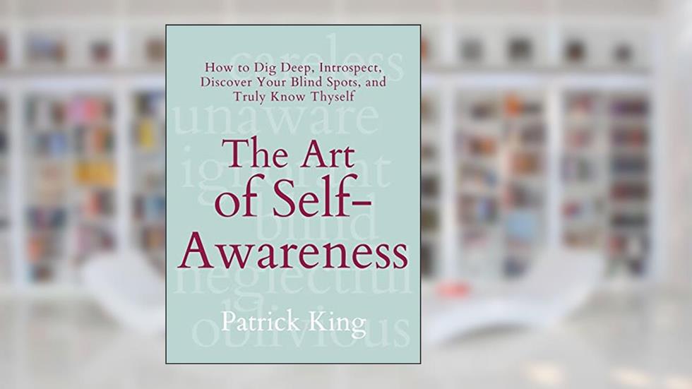 The Art of Self-Awareness: How to Dig Deep, Introspect, Discover Your Blind Spots, and Truly Know Thyself (The Psychology of Social Dynamics Book 11), written by Patrick King