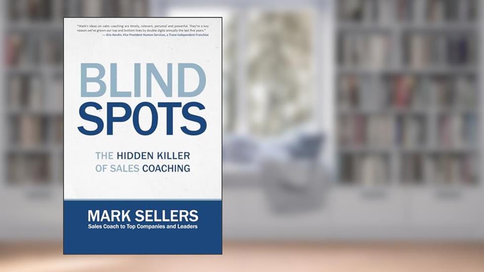 Blindspots: The Hidden Killer of Sales Coaching, written by Mr Mark Douglas Sellers