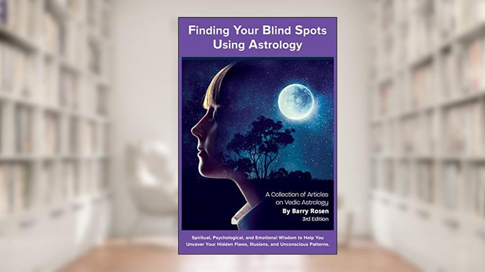 Finding Your Blindspots: Psychological, Spiritual, and Emotional Insights into Vedic Astrology - A Collection of Essays, written by Barry Rosen; Audra Adrian