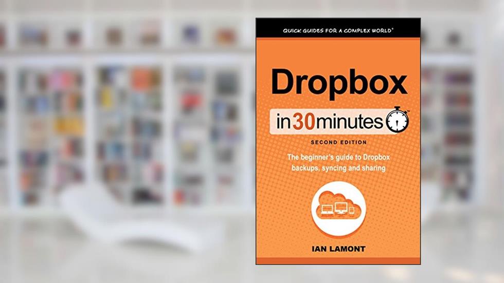 Dropbox In 30 Minutes (2nd Edition) (In 30 Minutes Series): The beginner's guide to Dropbox backup, syncing, and sharing, written by Ian Lamont