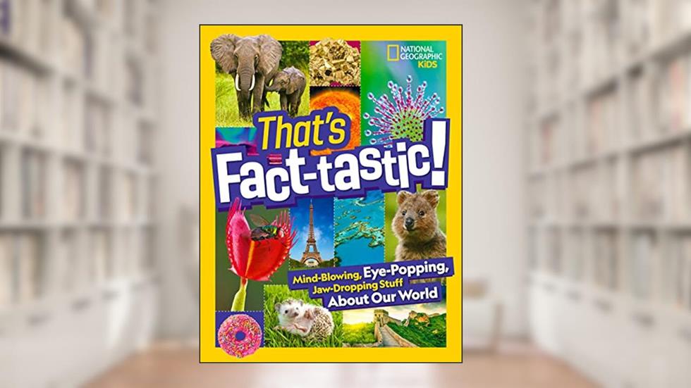That's Fact-tastic!: Mind-blowing, Eye-popping, Jaw-dropping Stuff About Our World (Bet You Didn't Know), written by National Geographic