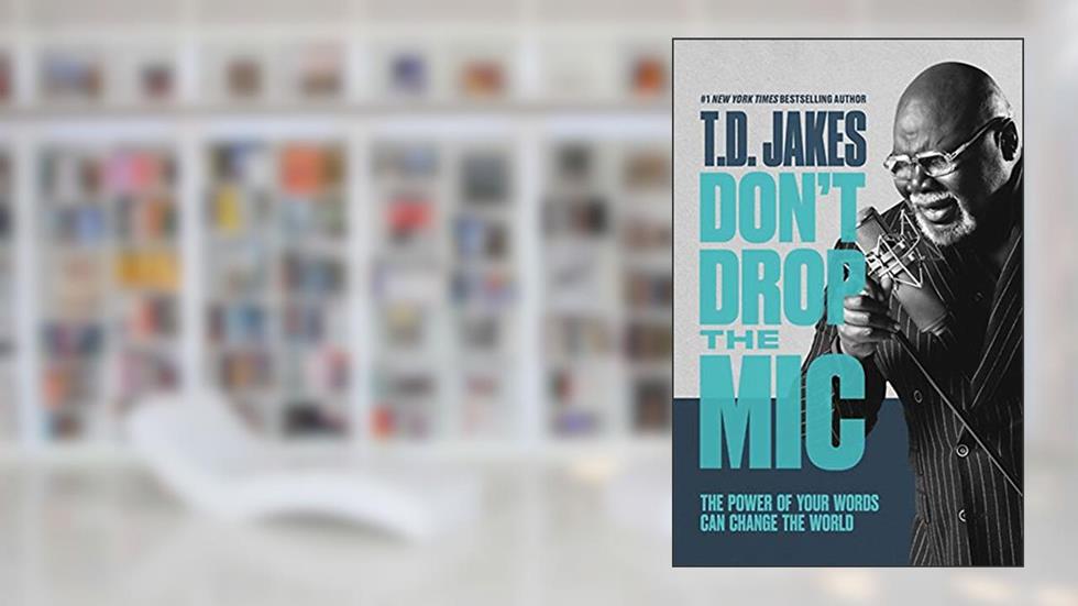 Don't Drop the Mic: The Power of Your Words Can Change the World, written by T. D. Jakes