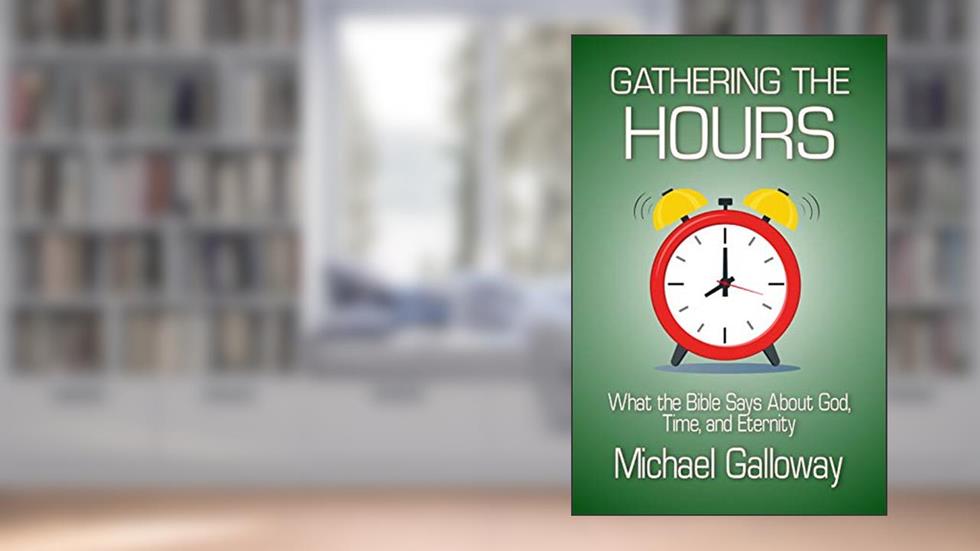 Gathering the Hours: What the Bible Says About God, Time, and Eternity (Gathering Series Book 4), written by Michael Galloway