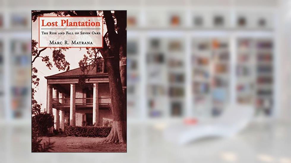 Lost Plantation: The Rise and Fall of Seven Oaks, written by Marc R. Matrana