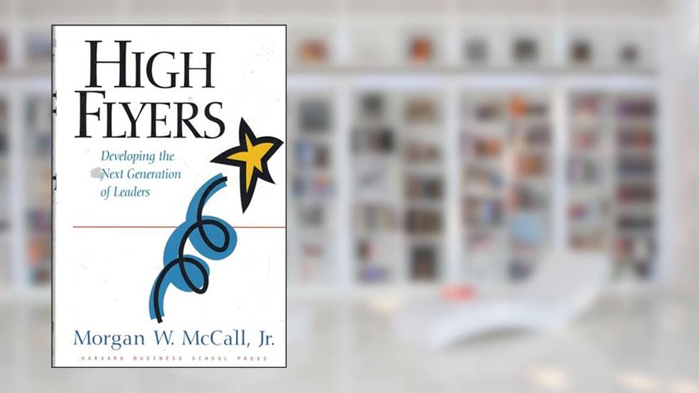 High Flyers: Developing the Next Generation of Leaders, written by Morgan W. McCall Jr.