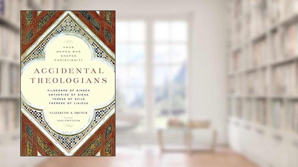 Accidental Theologians: Four Women Who Shaped Christianity, written by Elizabeth A. Dreyer
