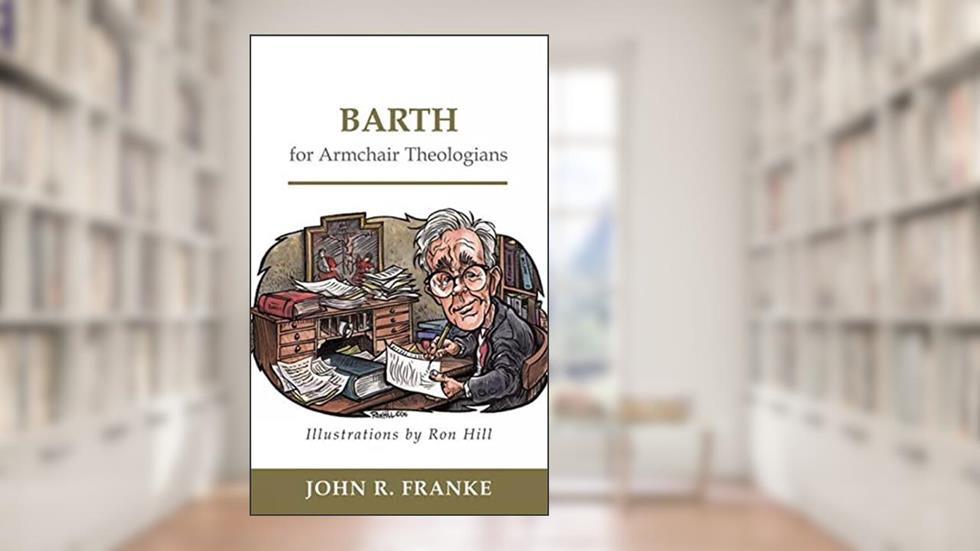Barth for Armchair Theologians, written by John R. Franke