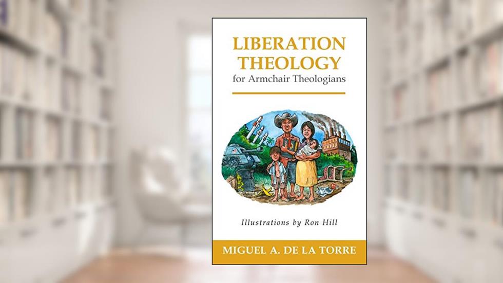 Liberation Theology for Armchair Theologians, written by Miguel A. De La Torre