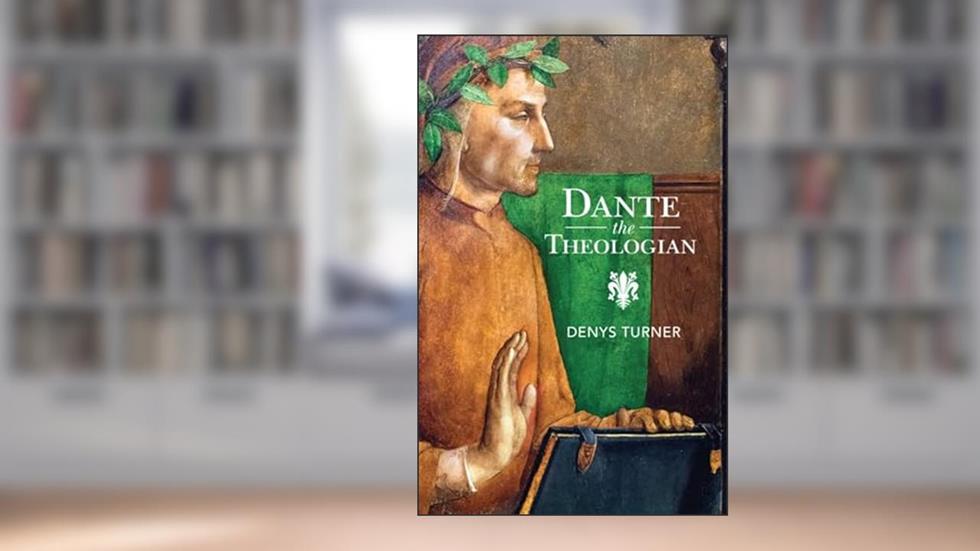 Dante the Theologian, written by Denys Turner