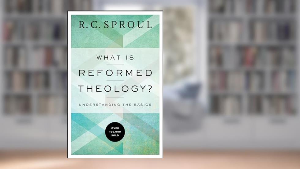 What Is Reformed Theology?: Understanding the Basics, written by R. C. Sproul