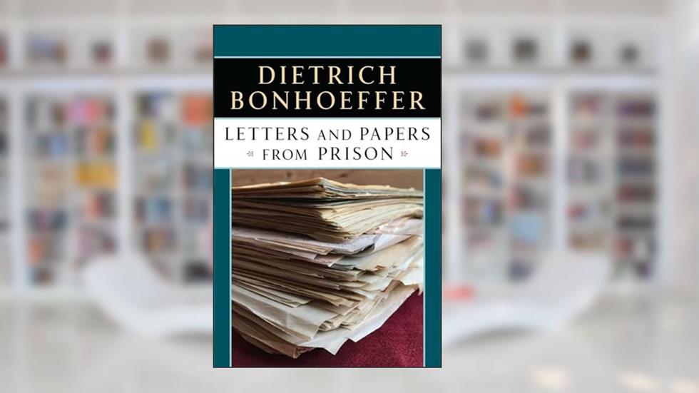 Letters and Papers from Prison, written by Dietrich Bonhoeffer