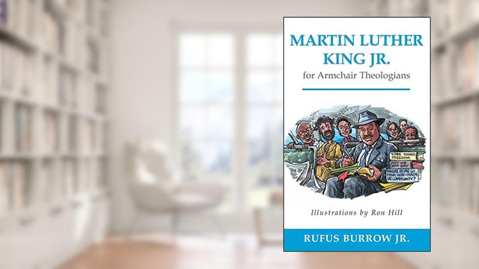 Martin Luther King Jr. for Armchair Theologians, written by Rufus Burrow Jr.