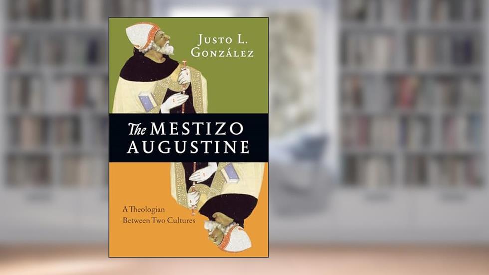 The Mestizo Augustine: A Theologian Between Two Cultures, written by Justo L. González