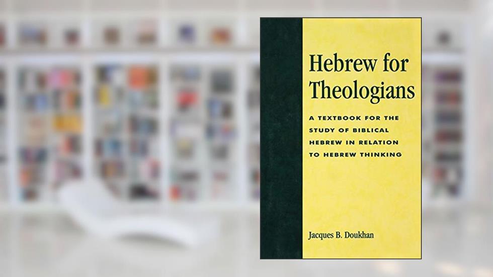 Hebrew for Theologians: A Textbook for the Study of Biblical Hebrew in Relation to Hebrew Thinking: A Textbook for the Study of Biblical Hebrew in Relation to Hebrew Thinking, written by Jacques B. Doukhan