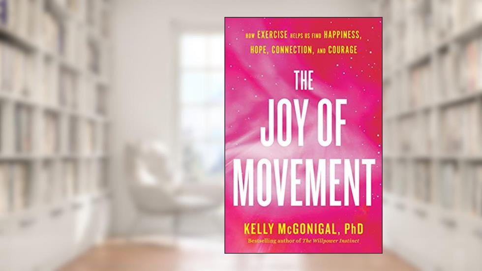 The Joy of Movement: How exercise helps us find happiness, hope, connection, and courage, written by Kelly McGonigal