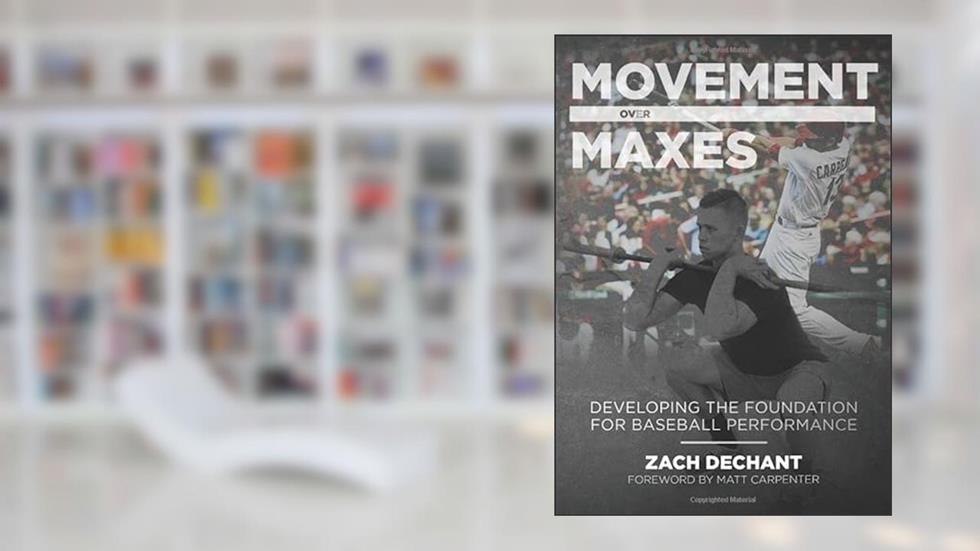 Movement Over Maxes: Developing The Foundation for Baseball Performance, written by Zach Dechant