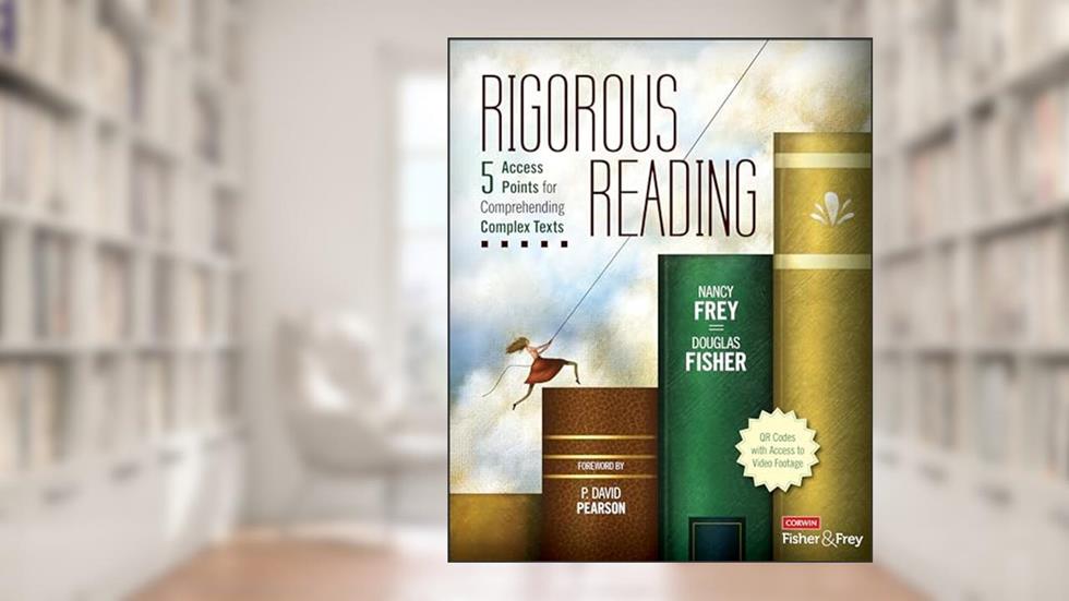 Rigorous Reading: 5 Access Points for Comprehending Complex Texts (Corwin Literacy), written by Nancy Frey; Douglas Fisher