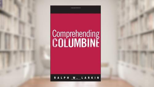 Cover from Comprehending Columbine, written by Ralph W Larkin