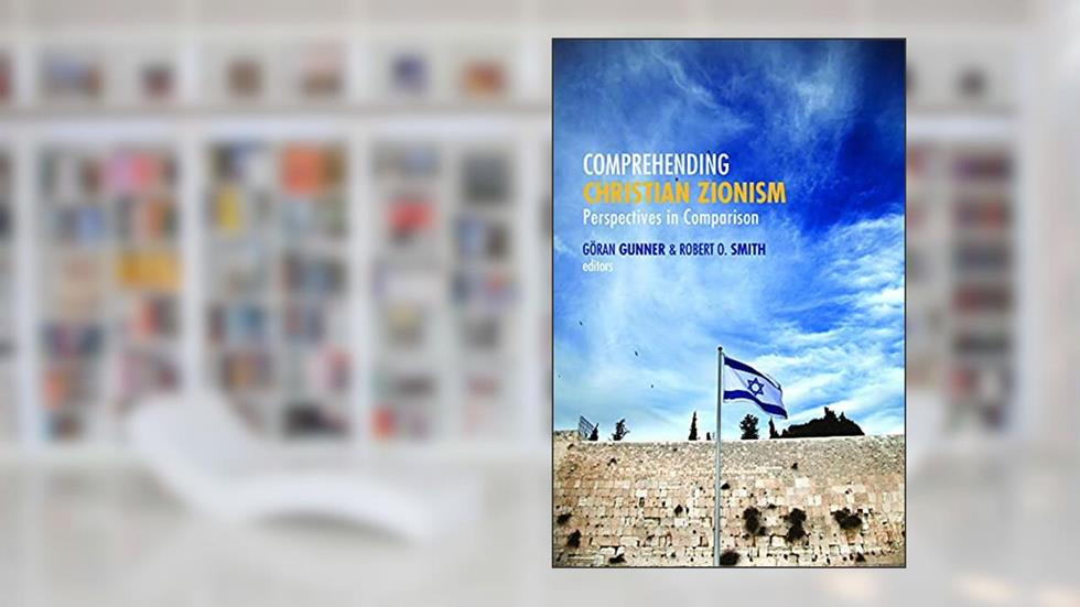 Comprehending Christian Zionism: Perspectives in Comparison, written by Goran Gunner; Robert O. Smith