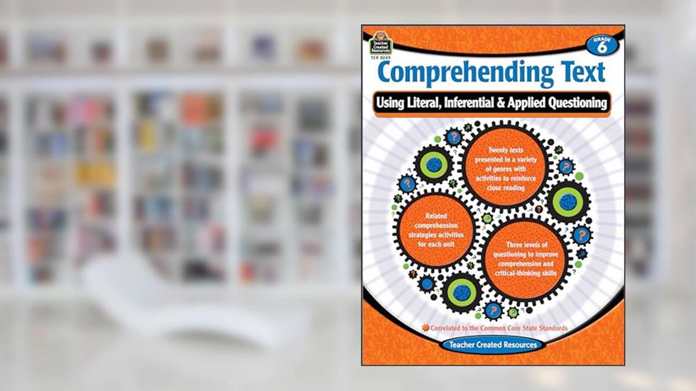 Comprehending Text: Using Literal Inferential Applied Questioning Grade 6, written by Cristina Krysinski