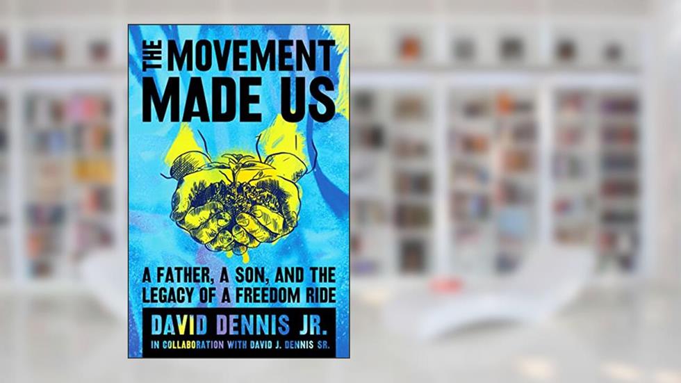 The Movement Made Us: A Father, a Son, and the Legacy of a Freedom Ride, written by David J. Dennis Jr.; David J. Dennis Sr.