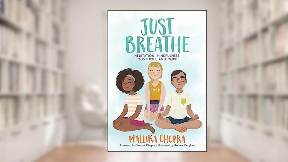 Just Breathe: Meditation, Mindfulness, Movement, and More (Just Be Series), written by Mallika Chopra