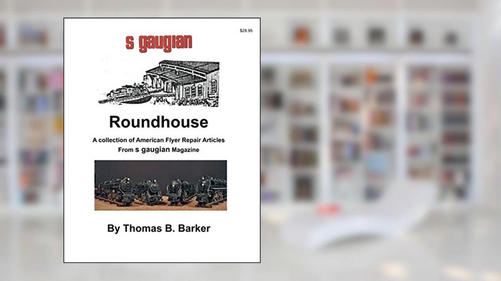Roundhouse: A collection of Articles From S Gaugian Magazine (Repairing and Operating Gilbert American Flyer Trains and Accessories), written by Thomas B. Barker