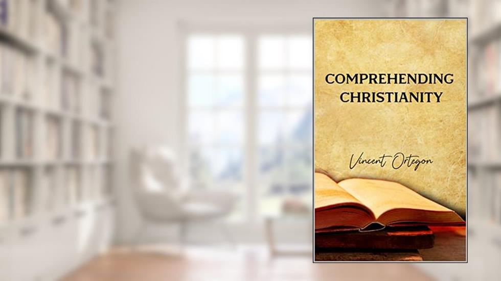 Comprehending Christianity, written by Vincent Ortegon