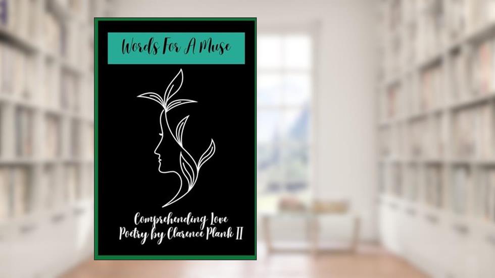 Words For A Muse: Comprehending Love, written by Clarence  Kenny Plank  II