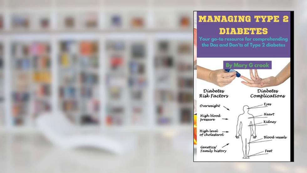 MANAGING TYPE 2 DIABETES: Your go-to resource for comprehending the Dos and Don'ts of Type 2 diabetes (The diabetes Doctor), written by Mary.         G. Crook