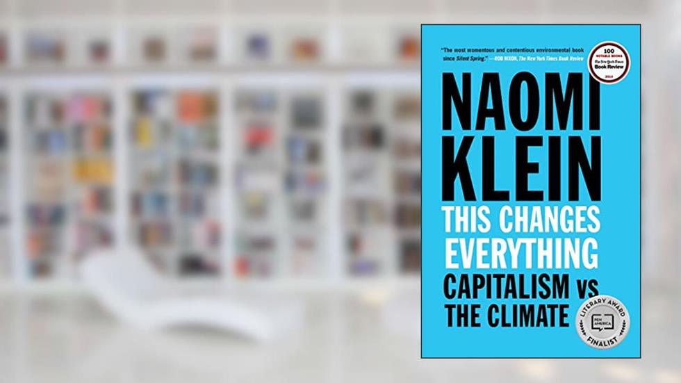 This Changes Everything: Capitalism vs. The Climate, written by Naomi Klein
